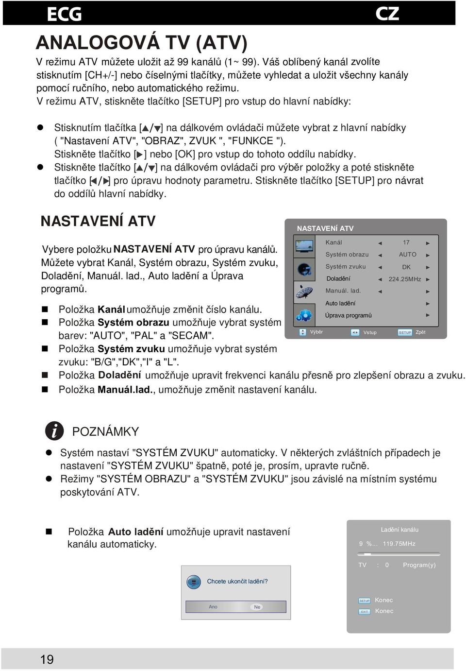 V režimu ATV, stisknte tlaítko [SETUP] pro vstup do hlavní nabídky: Stisknutím tlaítka [ ] na dálkovém ovládai mžete vybrat z hlavní nabídky ( "Nastavení ATV", "OBRAZ", ZVUK ", "FUNKCE ").