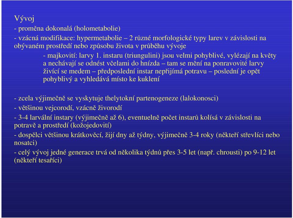 poslední je opět pohyblivý a vyhledává místo ke kuklení - zcela výjimečně se vyskytuje thelytokní partenogeneze (lalokonosci) - většinou vejcorodí, vzácně živorodí - 3-4 larvální instary (výjimečně