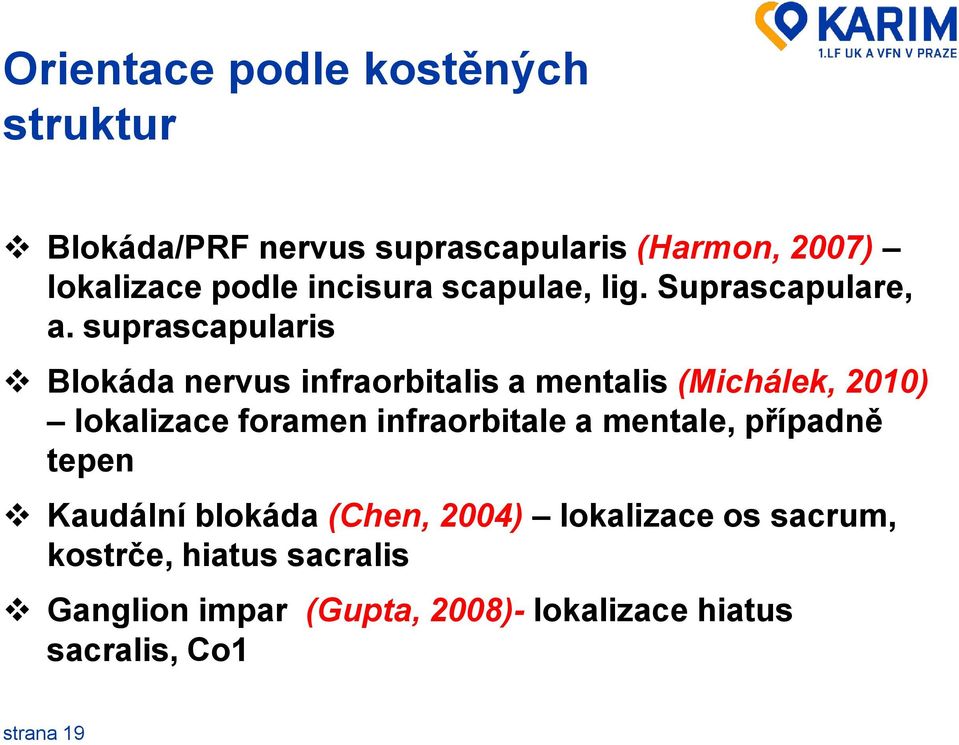suprascapularis Blokáda nervus infraorbitalis a mentalis (Michálek, 2010) lokalizace foramen infraorbitale
