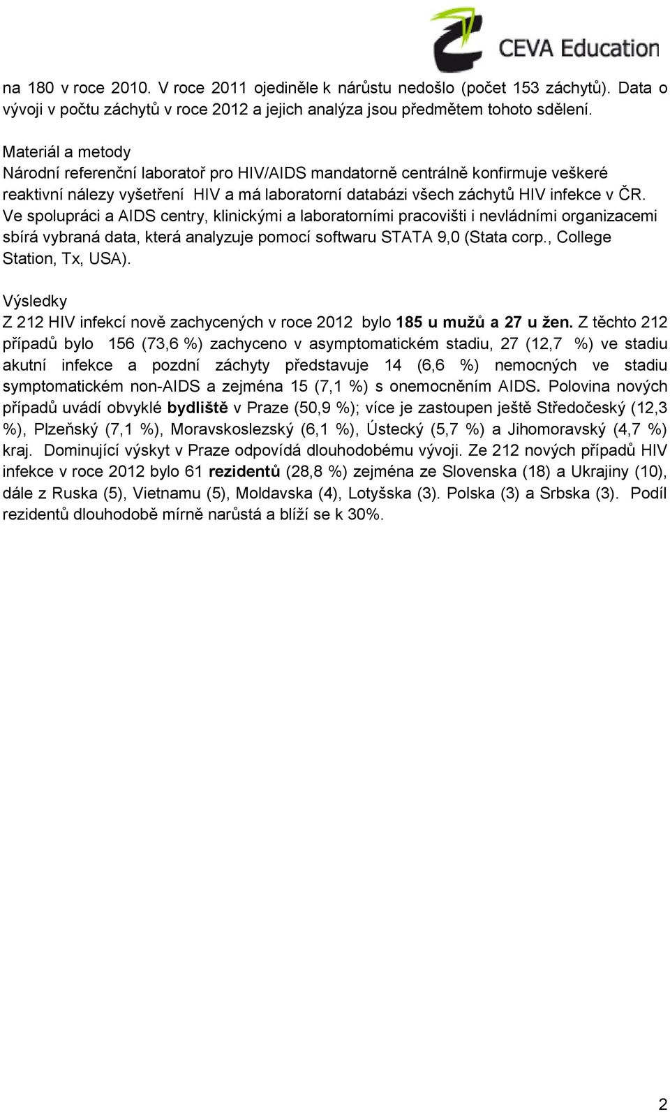 Ve spolupráci a AIDS centry, klinickými a laboratorními pracovišti i nevládními organizacemi sbírá vybraná data, která analyzuje pomocí softwaru STATA 9,0 (Stata corp., College Station, Tx, USA).