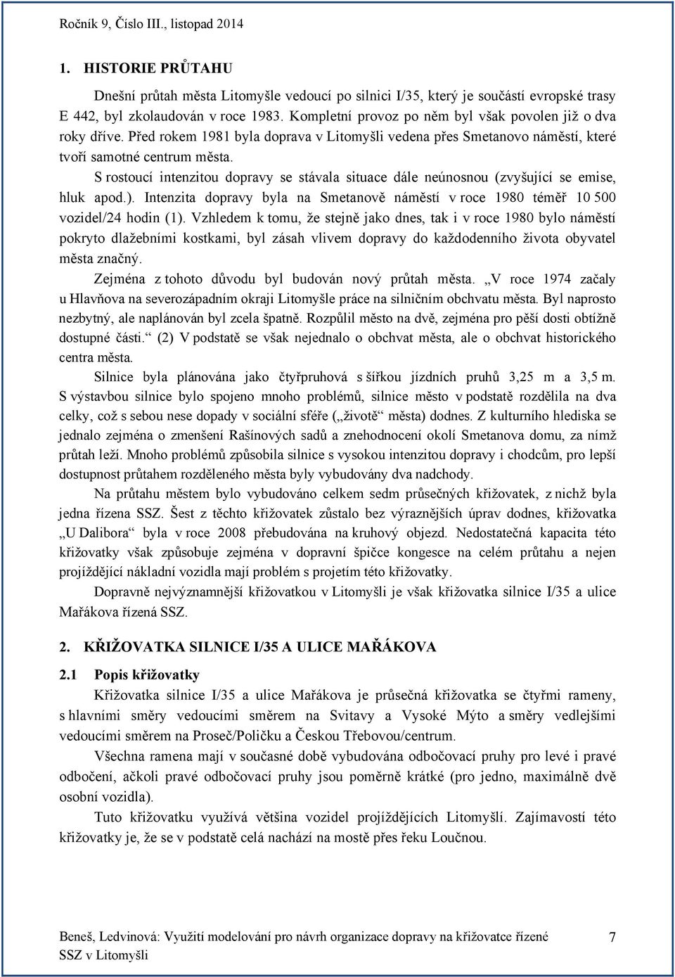 S rostoucí intenzitou dopravy se stávala situace dále neúnosnou (zvyšující se emise, hluk apod.). Intenzita dopravy byla na Smetanově náměstí v roce 1980 téměř 10 500 vozidel/24 hodin (1).