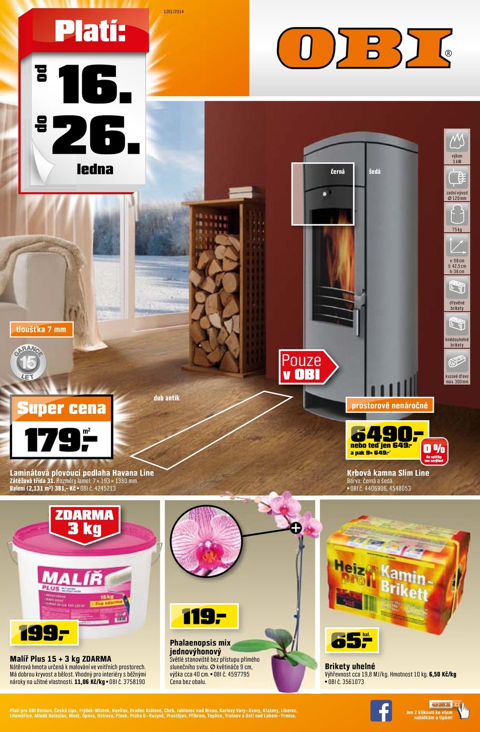 5 Krbová kamna Slim Line Barva: černá a šedá. OBI č. 06906, 5805 ZDARMA kg 99 Malíř Plus 5 + kg ZDARMA Nátěrová hmota určená k malování ve vnitřních prostorech. Má dobrou kryvost a bělost.
