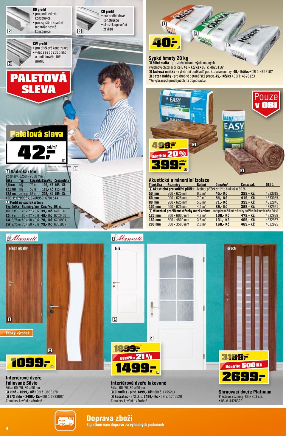6656* Jádrová omítka vytváření podkladů pod štukové omítky. 5,- Kč/ks OBI č. 6607 Beton Hobby pro drobné betonářské práce. 5,- Kč/ks OBI č. 66 *Ve vybraných prodejnách na objednávku.