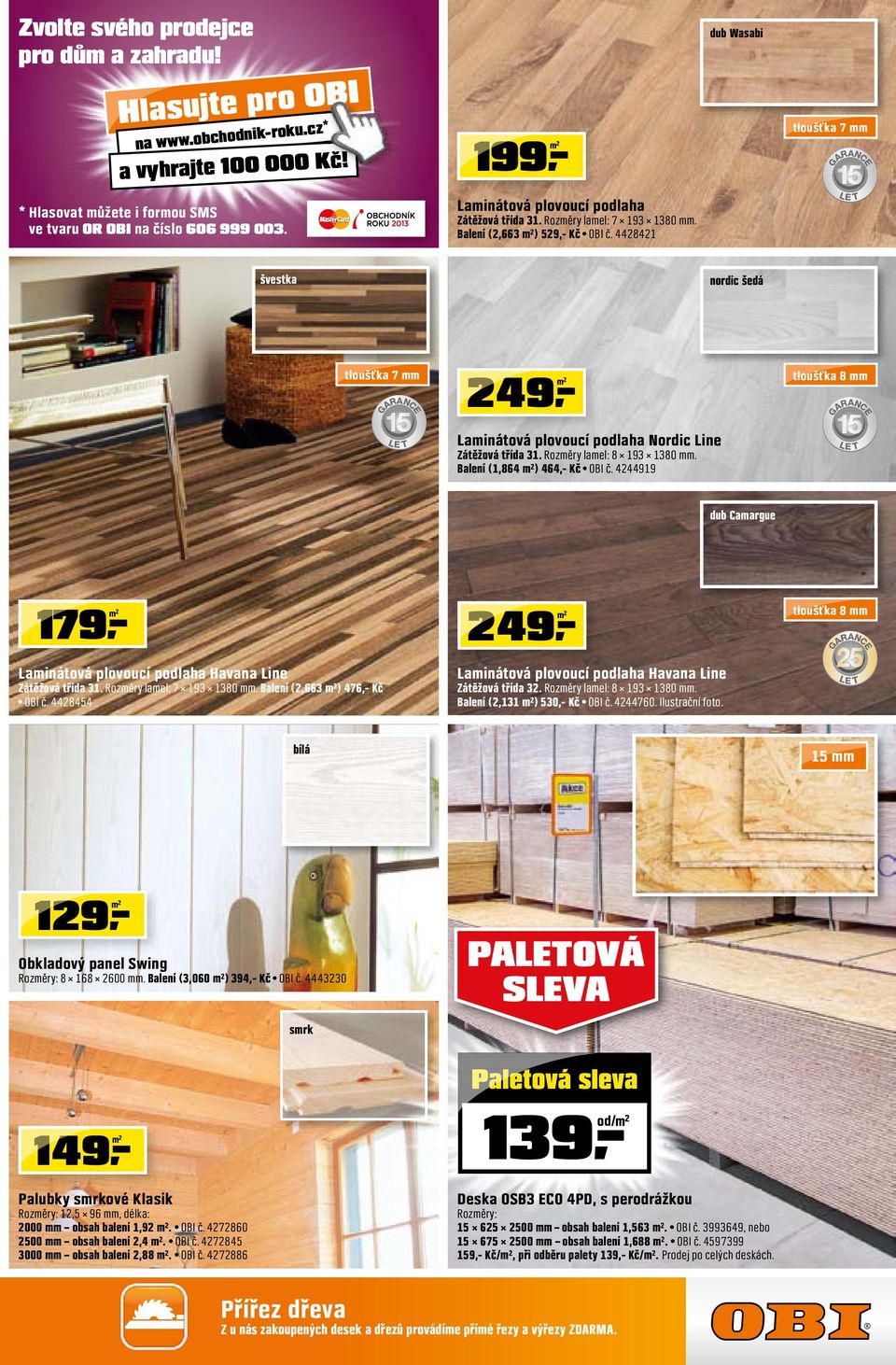 8 dub Wasabi tloušťka 7 mm GARANCE LE T švestka nordic šedá tloušťka 7 mm GARANCE LE T 9,- 9,- Laminátová plovoucí podlaha Nordic Line Zátěžová třída. Rozměry lamel: 8 9 80 mm.