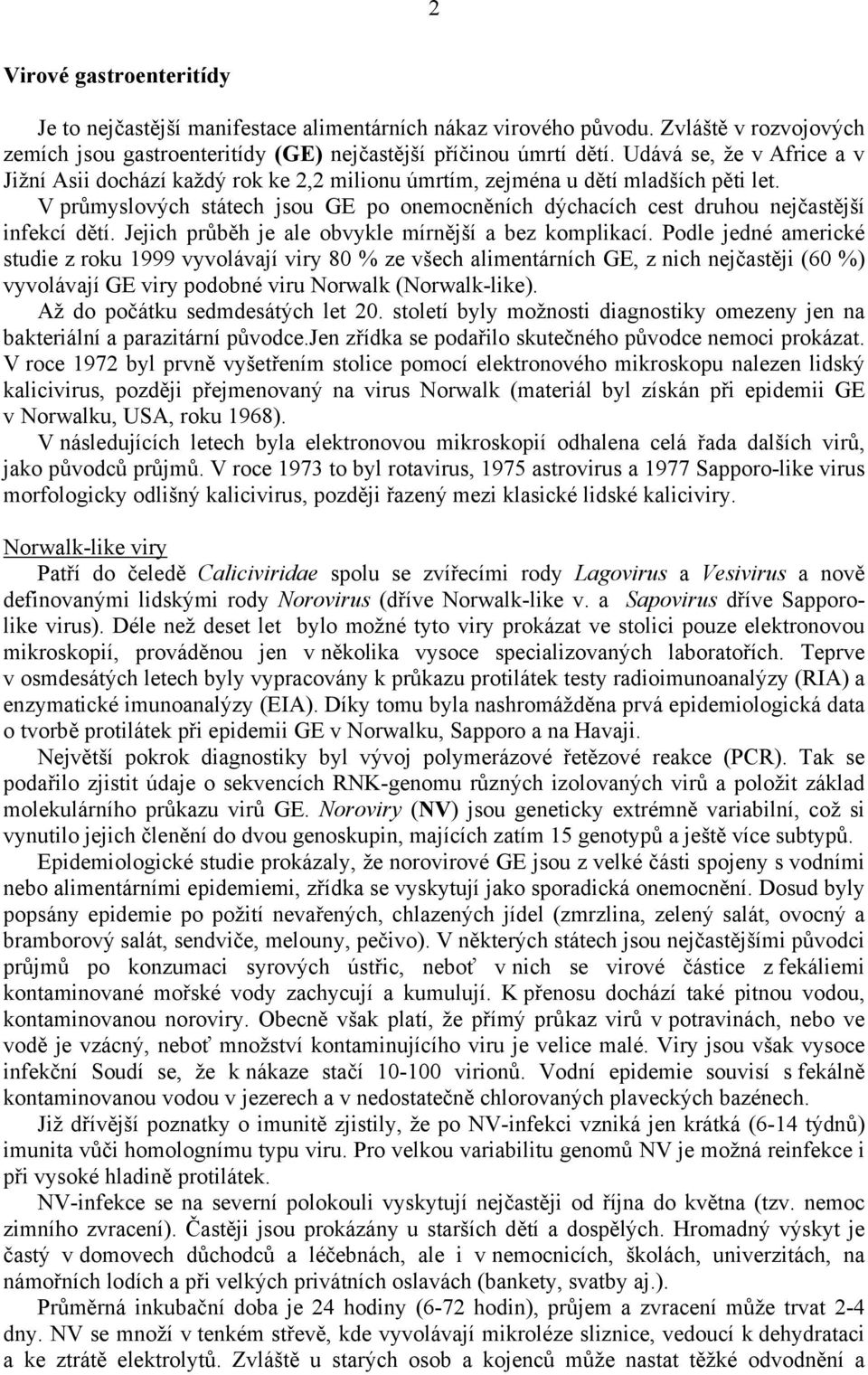 V průmyslových státech jsou GE po onemocněních dýchacích cest druhou nejčastější infekcí dětí. Jejich průběh je ale obvykle mírnější a bez komplikací.