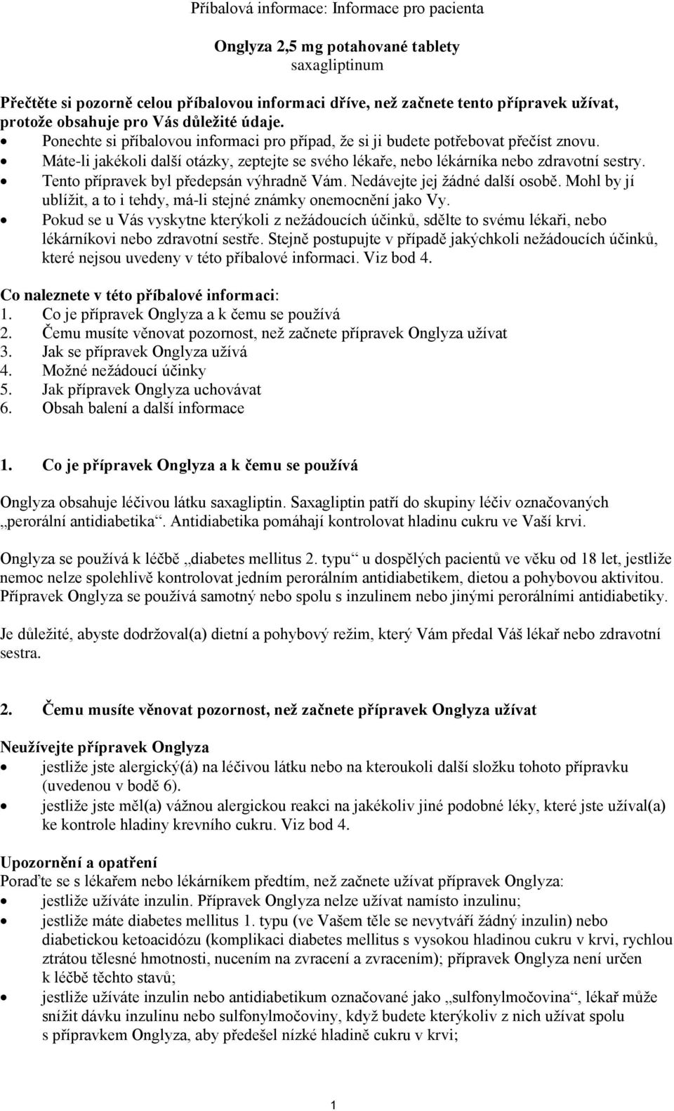 Máte-li jakékoli další otázky, zeptejte se svého lékaře, nebo lékárníka nebo zdravotní sestry. Tento přípravek byl předepsán výhradně Vám. Nedávejte jej žádné další osobě.