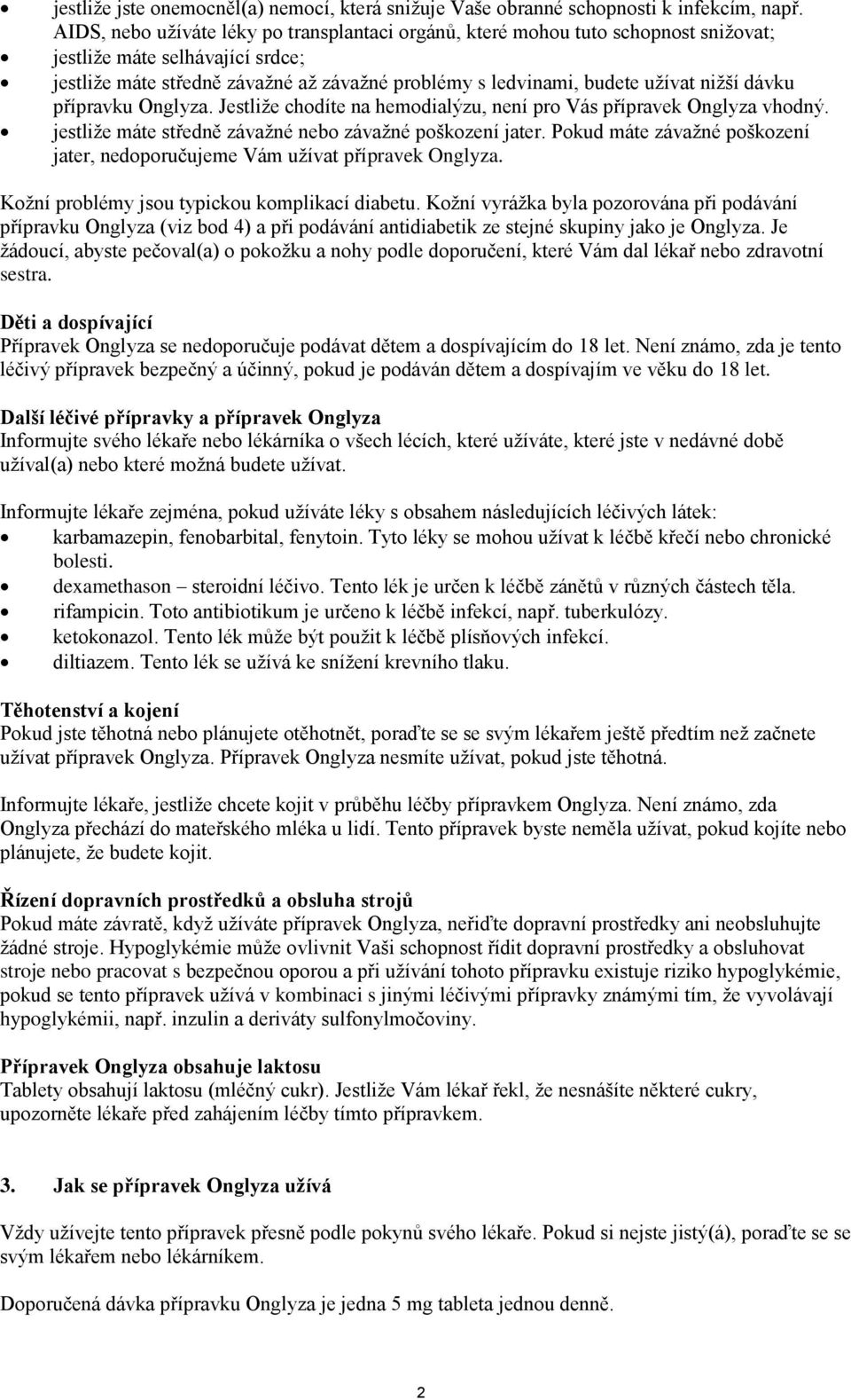 nižší dávku přípravku Onglyza. Jestliže chodíte na hemodialýzu, není pro Vás přípravek Onglyza vhodný. jestliže máte středně závažné nebo závažné poškození jater.