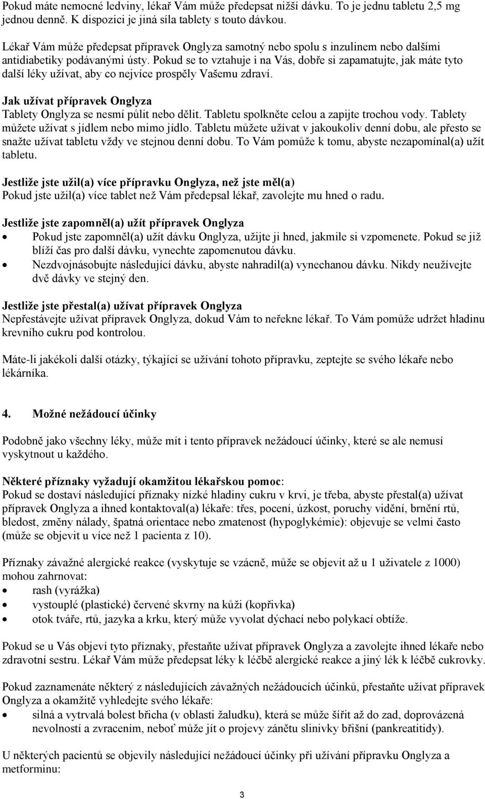 Pokud se to vztahuje i na Vás, dobře si zapamatujte, jak máte tyto další léky užívat, aby co nejvíce prospěly Vašemu zdraví. Jak užívat přípravek Onglyza Tablety Onglyza se nesmí půlit nebo dělit.