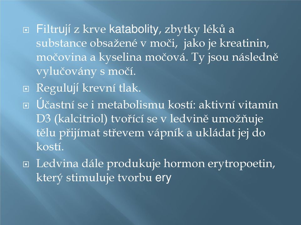 Účastní se i metabolismu kostí: aktivní vitamín D3 (kalcitriol) tvořící se v ledvině umožňuje