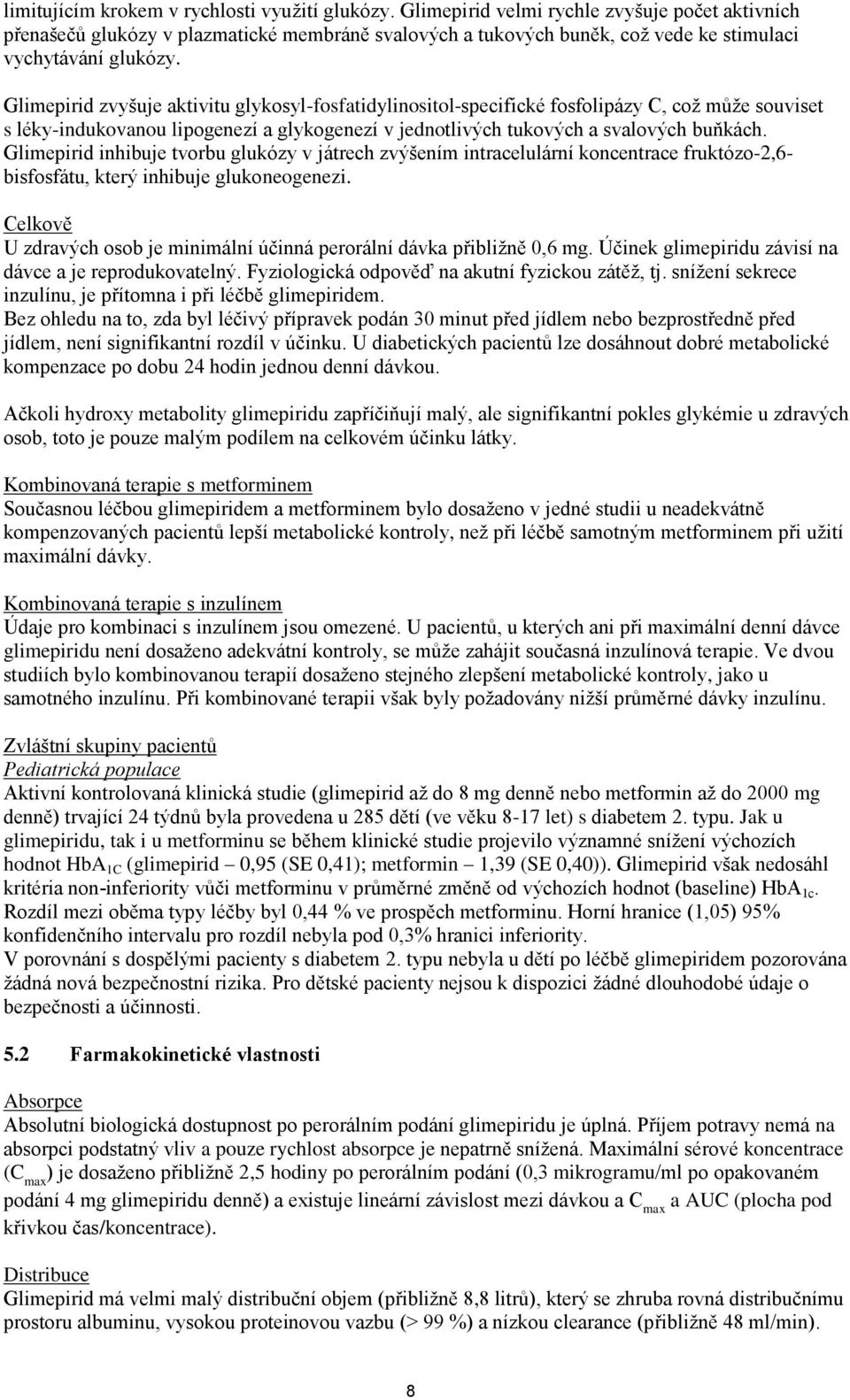 Glimepirid zvyšuje aktivitu glykosyl-fosfatidylinositol-specifické fosfolipázy C, což může souviset s léky-indukovanou lipogenezí a glykogenezí v jednotlivých tukových a svalových buňkách.