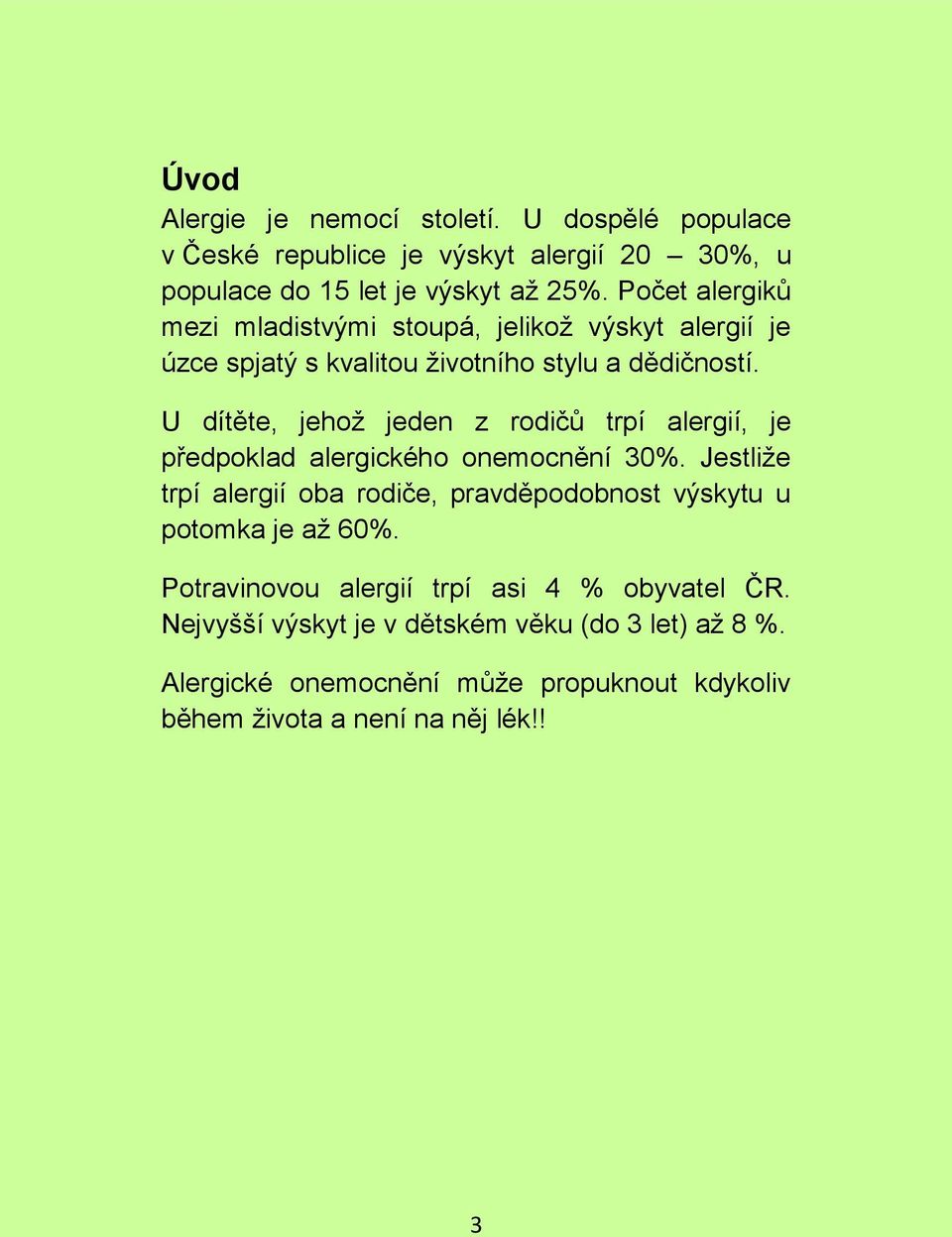 U dítěte, jehož jeden z rodičů trpí alergií, je předpoklad alergického onemocnění 30%.