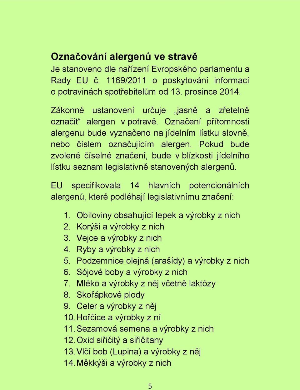 Pokud bude zvolené číselné značení, bude v blízkosti jídelního lístku seznam legislativně stanovených alergenů.