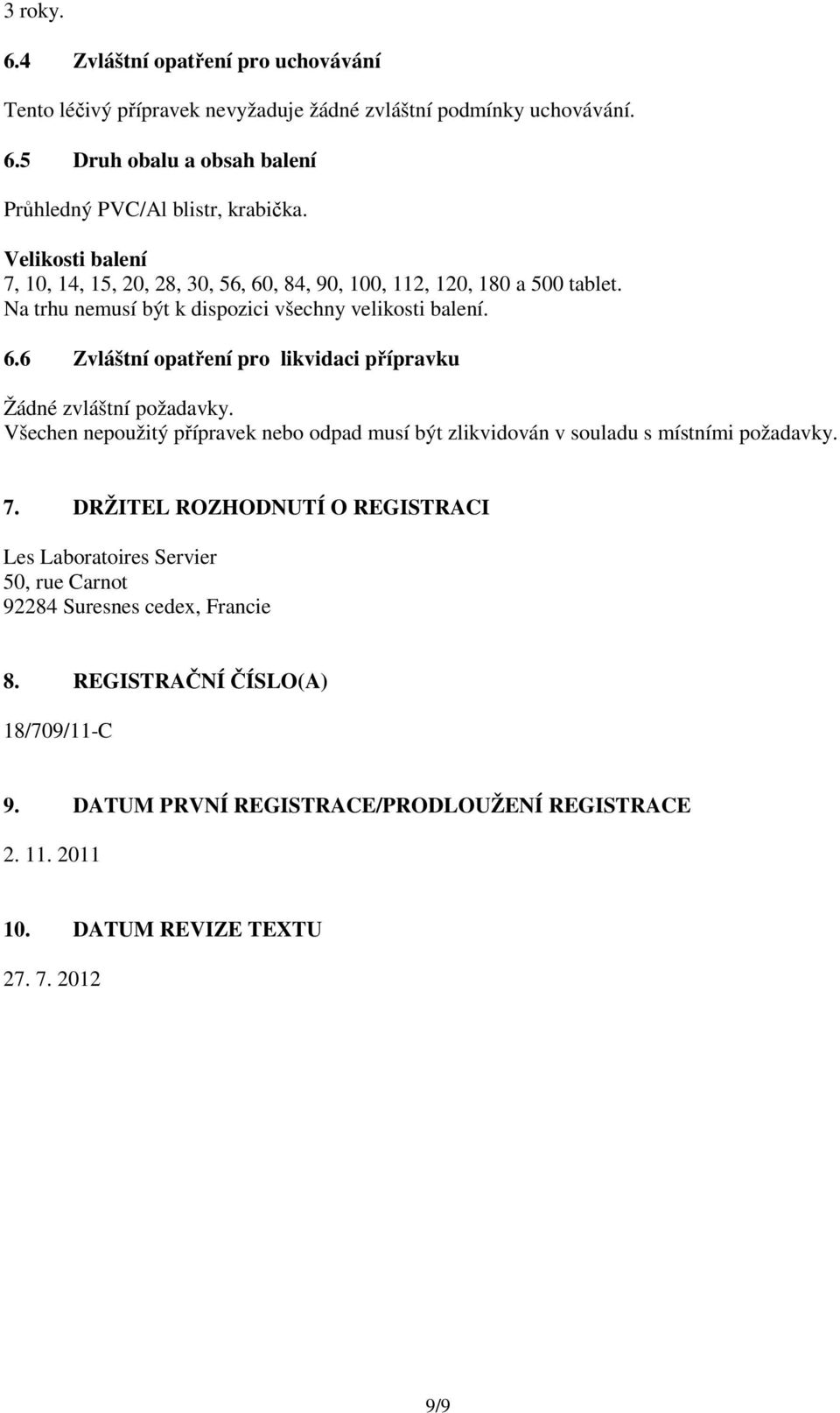 Všechen nepoužitý přípravek nebo odpad musí být zlikvidován v souladu s místními požadavky. 7.