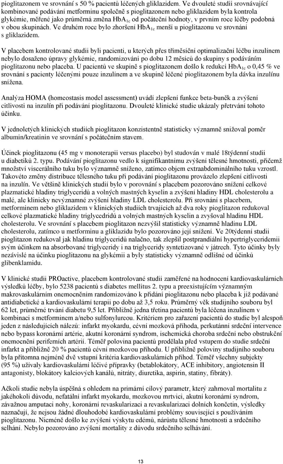 léčby podobná v obou skupinách. Ve druhém roce bylo zhoršení HbA 1c menší u pioglitazonu ve srovnání s gliklazidem.