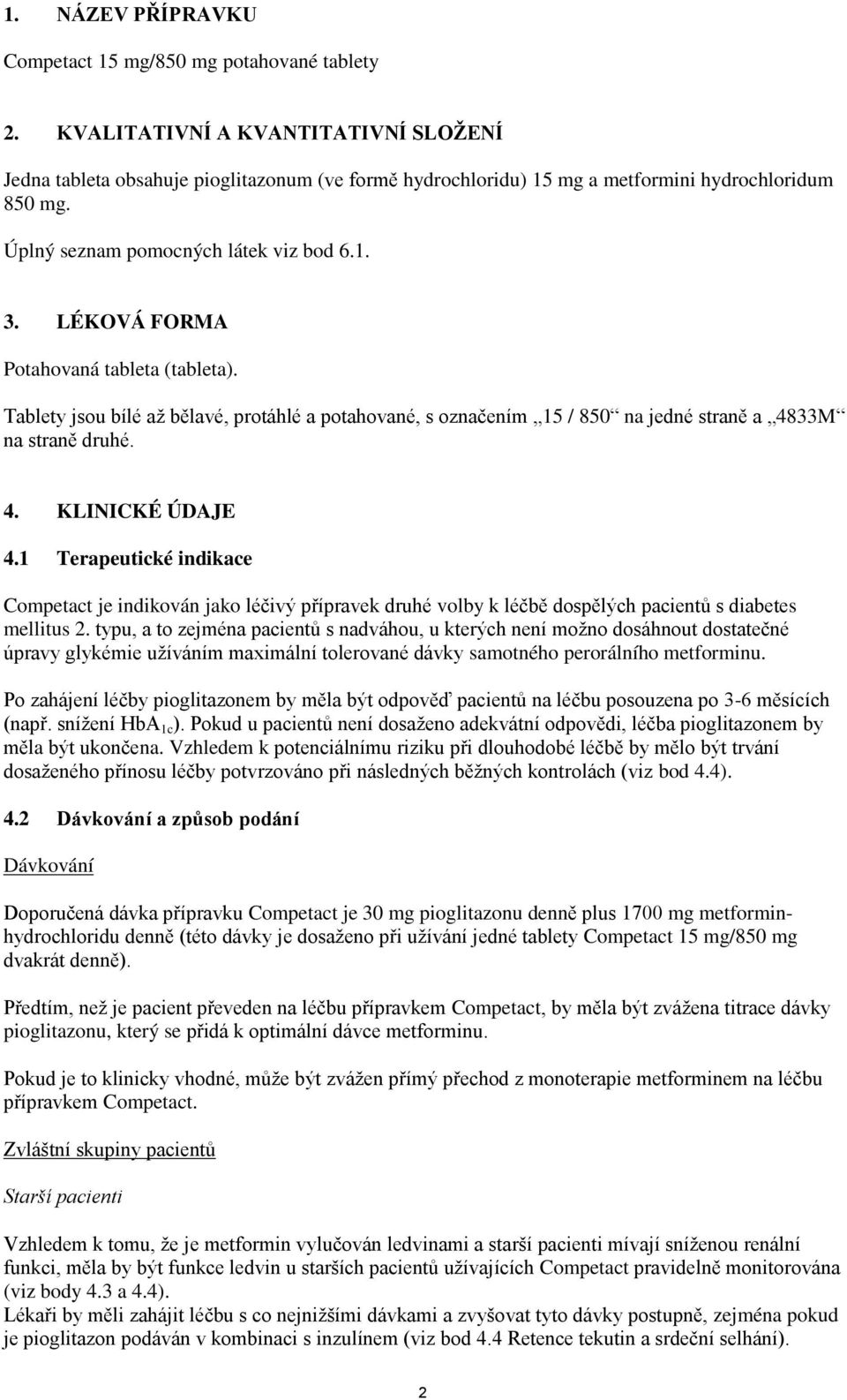 LÉKOVÁ FORMA Potahovaná tableta (tableta). Tablety jsou bílé až bělavé, protáhlé a potahované, s označením 15 / 850 na jedné straně a 4833M na straně druhé. 4. KLINICKÉ ÚDAJE 4.