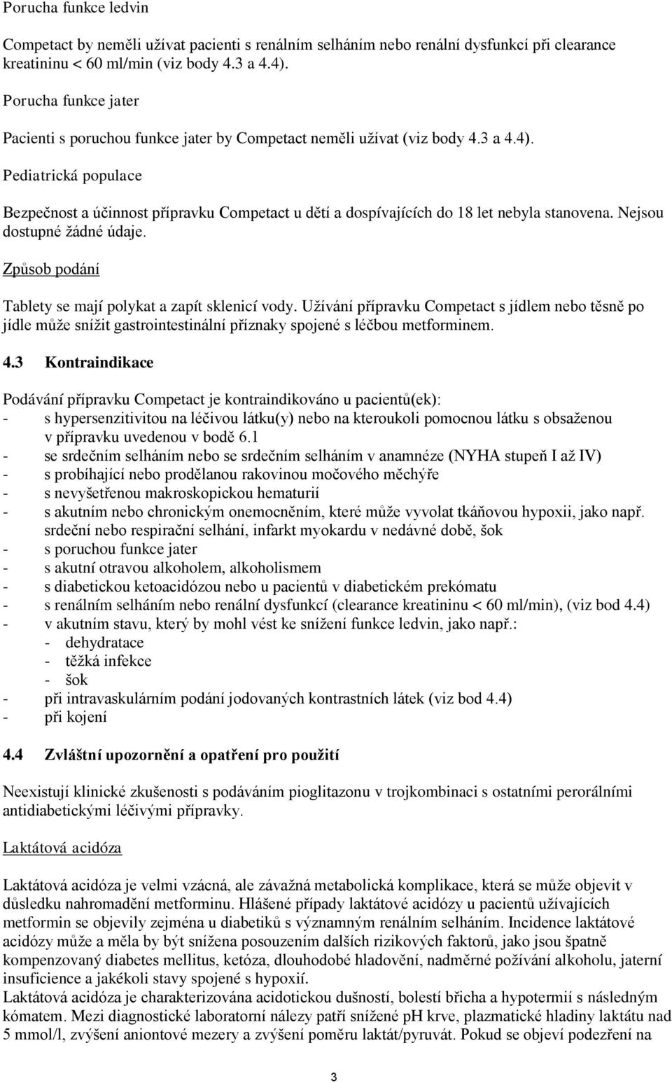 Pediatrická populace Bezpečnost a účinnost přípravku Competact u dětí a dospívajících do 18 let nebyla stanovena. Nejsou dostupné žádné údaje.