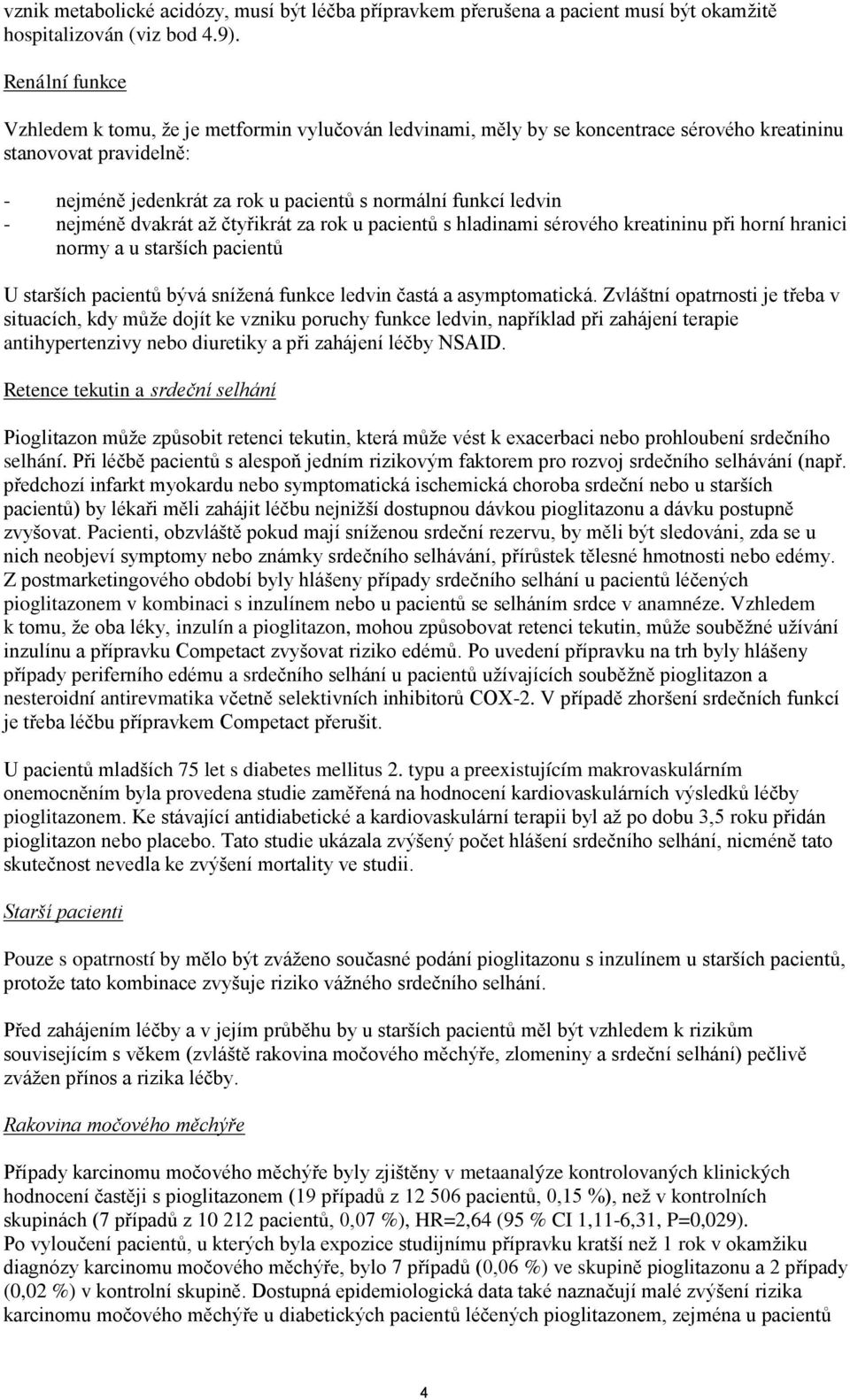 nejméně dvakrát až čtyřikrát za rok u pacientů s hladinami sérového kreatininu při horní hranici normy a u starších pacientů U starších pacientů bývá snížená funkce ledvin častá a asymptomatická.