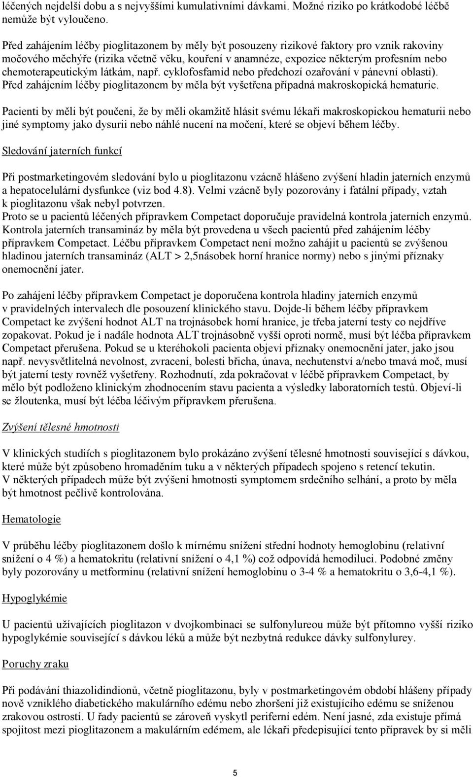 chemoterapeutickým látkám, např. cyklofosfamid nebo předchozí ozařování v pánevní oblasti). Před zahájením léčby pioglitazonem by měla být vyšetřena případná makroskopická hematurie.