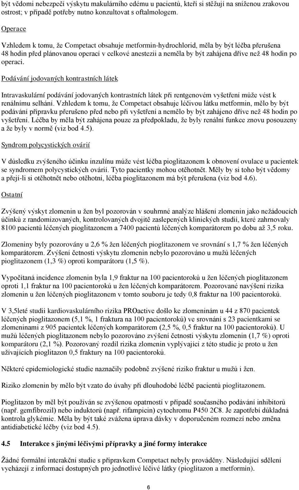 operaci. Podávání jodovaných kontrastních látek Intravaskulární podávání jodovaných kontrastních látek při rentgenovém vyšetření může vést k renálnímu selhání.