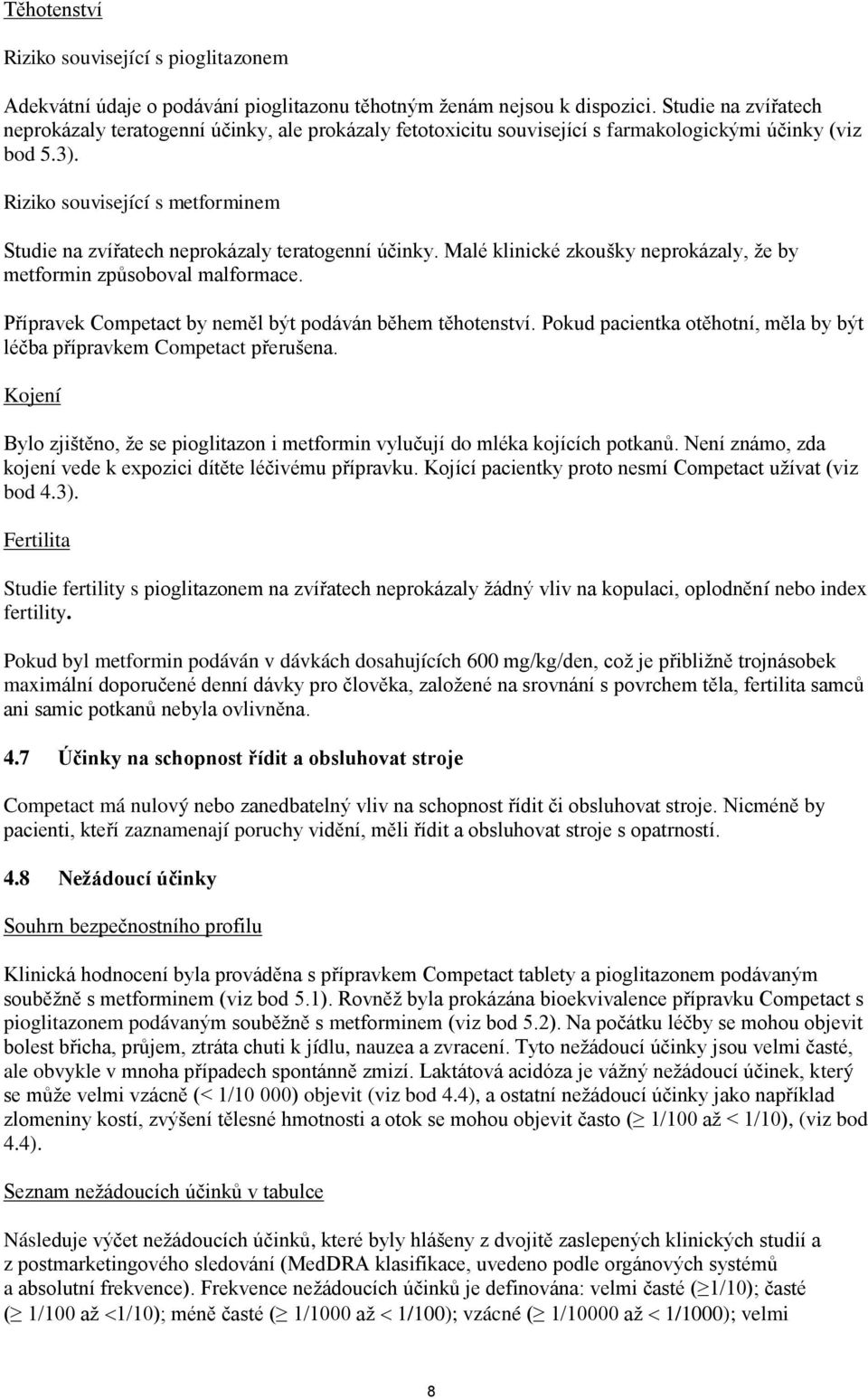 Riziko související s metforminem Studie na zvířatech neprokázaly teratogenní účinky. Malé klinické zkoušky neprokázaly, že by metformin způsoboval malformace.