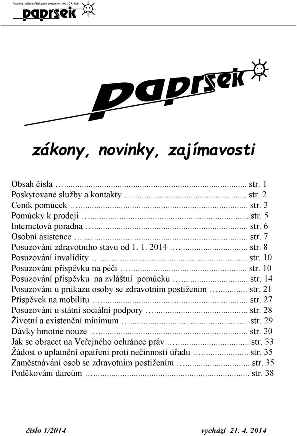 .. str. 21 Příspěvek na mobilitu... str. 27 Posuzování u státní sociální podpory... str. 28 Životní a existenční minimum... str. 29 Dávky hmotné nouze... str. 30 Jak se obracet na Veřejného ochránce práv.