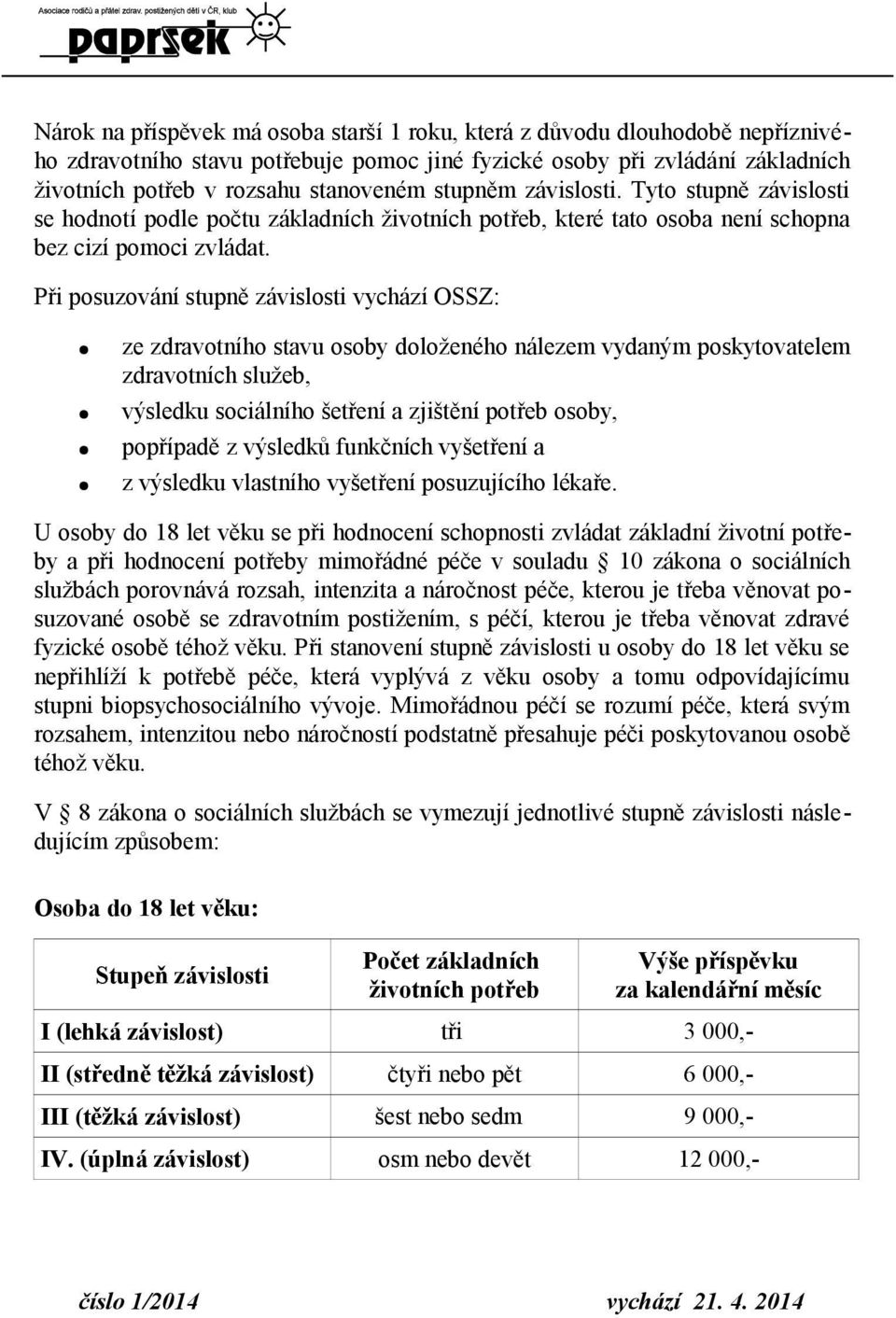 Při posuzování stupně závislosti vychází OSSZ: ze zdravotního stavu osoby doloženého nálezem vydaným poskytovatelem zdravotních služeb, výsledku sociálního šetření a zjištění potřeb osoby, popřípadě