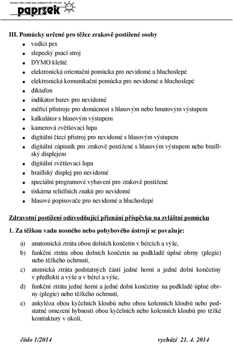 přístroj pro nevidomé s hlasovým výstupem digitální zápisník pro zrakově postižené s hlasovým výstupem nebo braillský displejem digitální zvětšovací lupa braillský displej pro nevidomé speciální