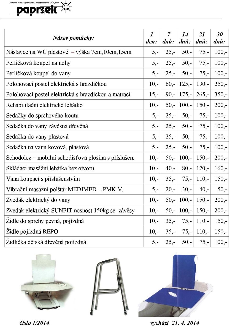 lehátko 10,- 50,- 100,- 150,- 200,- Sedačky do sprchového koutu 5,- 25,- 50,- 75,- 100,- Sedačka do vany závěsná dřevěná 5,- 25,- 50,- 75,- 100,- Sedačka do vany plastová 5,- 25,- 50,- 75,- 100,-