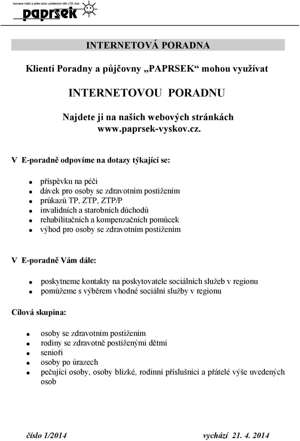 kompenzačních pomůcek výhod pro osoby se zdravotním postižením V E-poradně Vám dále: poskytneme kontakty na poskytovatele sociálních služeb v regionu pomůžeme s výběrem vhodné