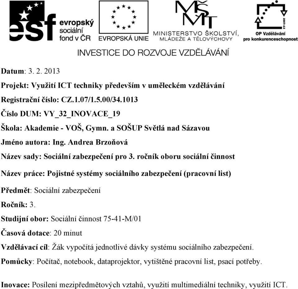 ročník oboru sociální činnost Název práce: Pojistné systémy sociálního zabezpečení (pracovní list) Předmět: Sociální zabezpečení Ročník: 3.