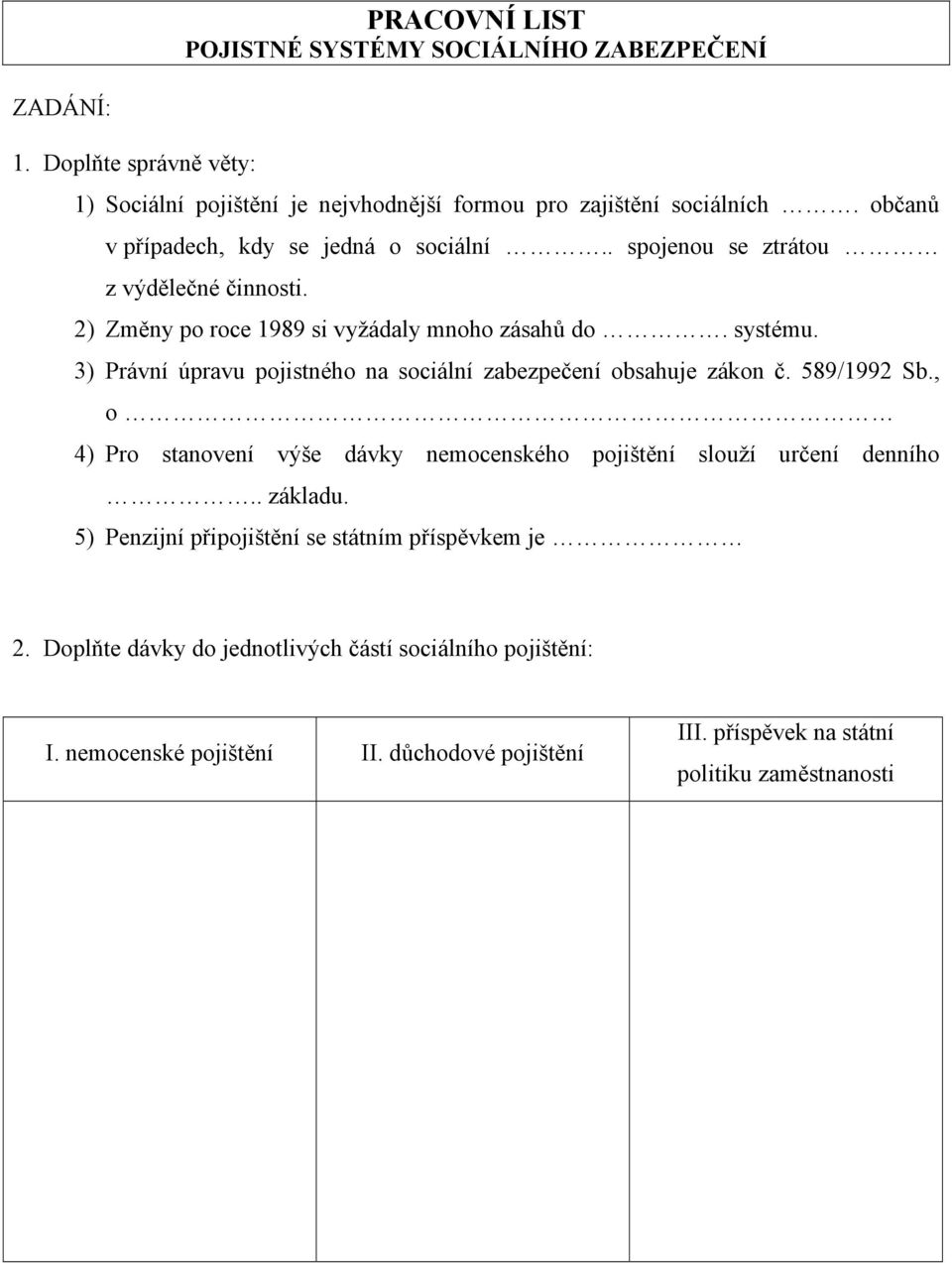 3) Právní úpravu pojistného na sociální zabezpečení obsahuje zákon č. 589/1992 Sb., o 4) Pro stanovení výše dávky nemocenského pojištění slouží určení denního.. základu.