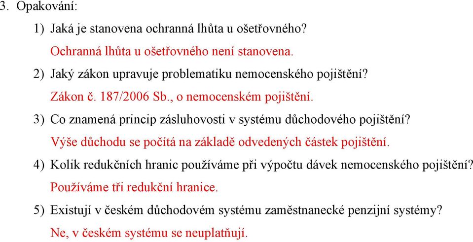 3) Co znamená princip zásluhovosti v systému důchodového pojištění? Výše důchodu se počítá na základě odvedených částek pojištění.