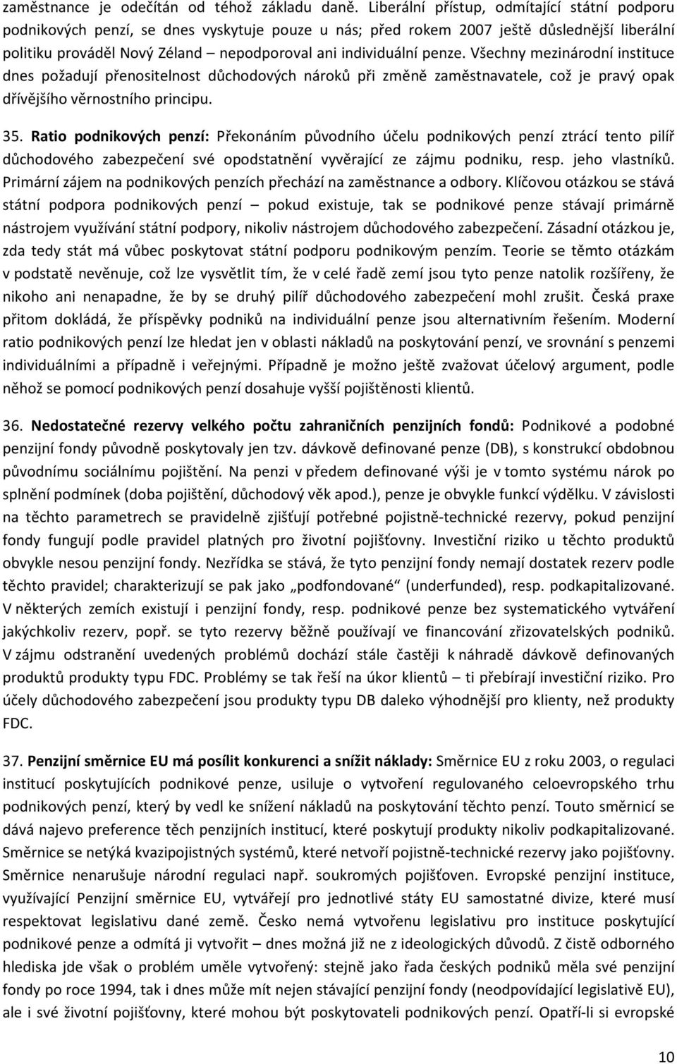penze. Všechny mezinárodní instituce dnes požadují přenositelnost důchodových nároků při změně zaměstnavatele, což je pravý opak dřívějšího věrnostního principu. 35.