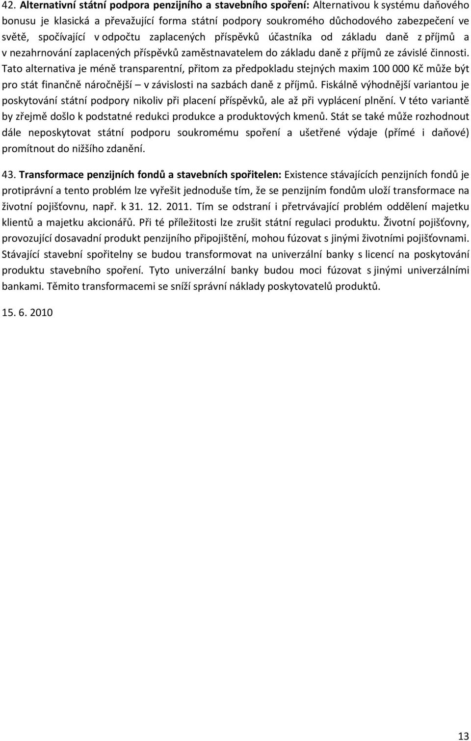 Tato alternativa je méně transparentní, přitom za předpokladu stejných maxim 100 000 Kč může být pro stát finančně náročnější v závislosti na sazbách daně z příjmů.