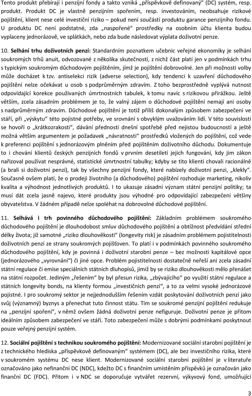 U produktu DC není podstatné, zda naspořené prostředky na osobním účtu klienta budou vyplaceny jednorázově, ve splátkách, nebo zda bude následovat výplata doživotní penze. 10.