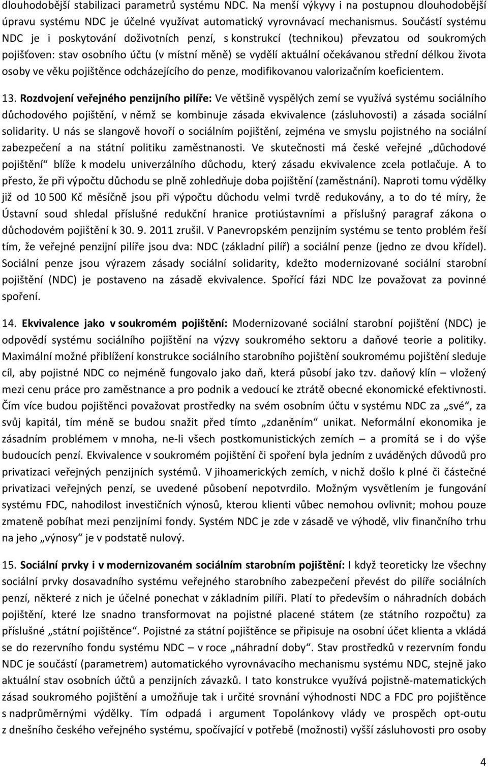 života osoby ve věku pojištěnce odcházejícího do penze, modifikovanou valorizačním koeficientem. 13.