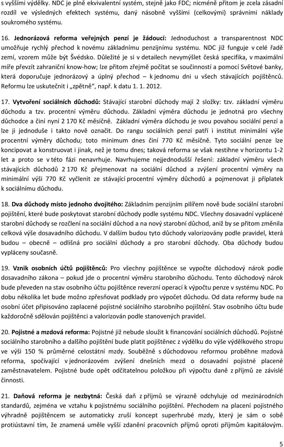 Jednorázová reforma veřejných penzí je žádoucí: Jednoduchost a transparentnost NDC umožňuje rychlý přechod k novému základnímu penzijnímu systému.