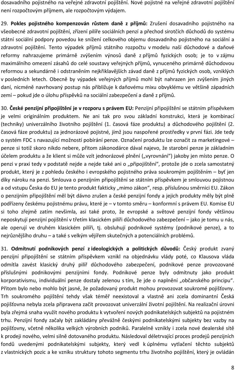 sociální podpory povedou ke snížení celkového objemu dosavadního pojistného na sociální a zdravotní pojištění.