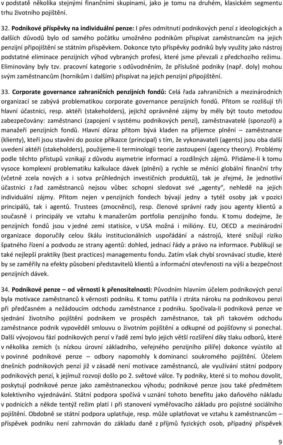 připojištění se státním příspěvkem. Dokonce tyto příspěvky podniků byly využity jako nástroj podstatné eliminace penzijních výhod vybraných profesí, které jsme převzali z předchozího režimu.