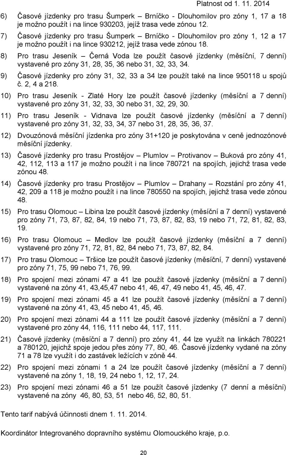8) Pro trasu Jeseník Černá Voda lze použít časové jízdenky (měsíční, 7 denní) vystavené pro zóny 31, 28, 35, 36 nebo 31, 32, 33, 34.