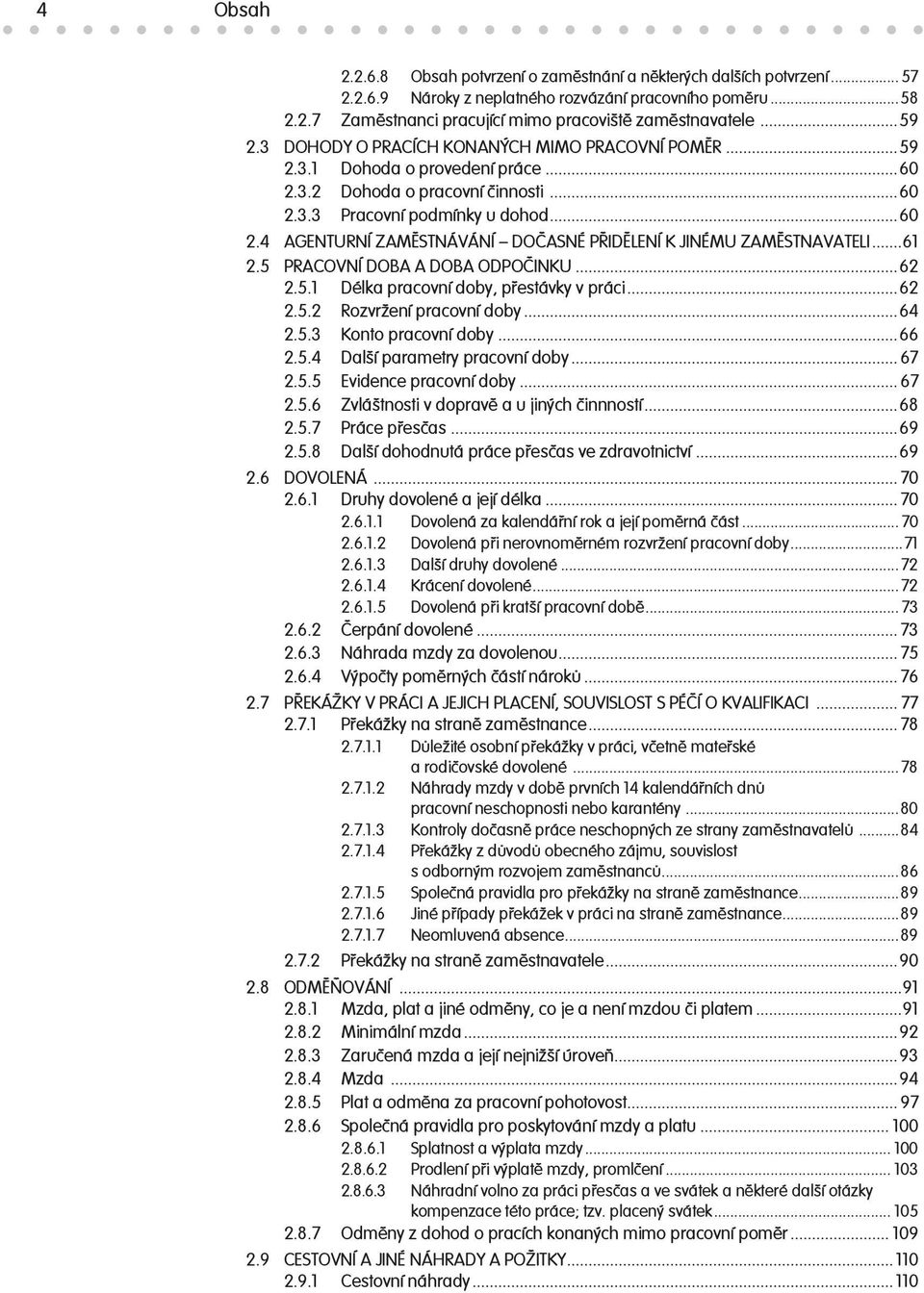 ..61 2.5 PRACOVNÍ DOBA A DOBA ODPOČINKU...62 2.5.1 Délka pracovní doby, přestávky v práci...62 2.5.2 Rozvržení pracovní doby...64 2.5.3 Konto pracovní doby...66 2.5.4 Další parametry pracovní doby.