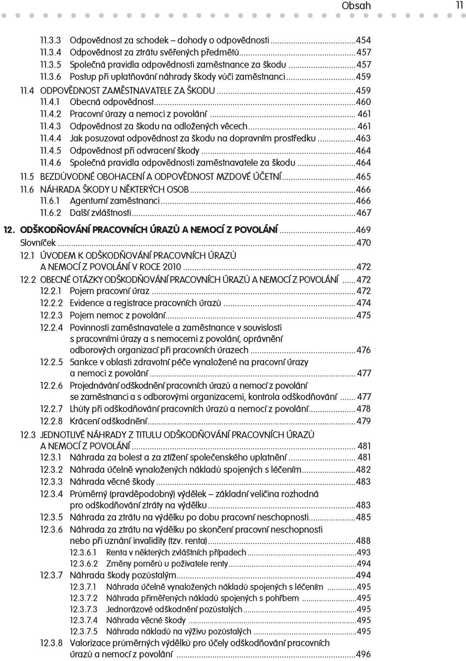 ..463 11.4.5 Odpovědnost při odvracení škody...464 11.4.6 Společná pravidla odpovědnosti zaměstnavatele za škodu...464 11.5 BEZDŮVODNÉ OBOHACENÍ A ODPOVĚDNOST MZDOVÉ ÚČETNÍ...465 11.