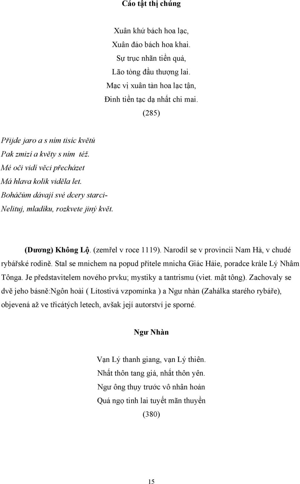 (Dương) Không Lộ. (zemřel v roce 1119). Narodil se v provincii Nam Hà, v chudé rybářské rodině. Stal se mnichem na popud přítele mnicha Giác Hảie, poradce krále Lý Nhâm Tônga.