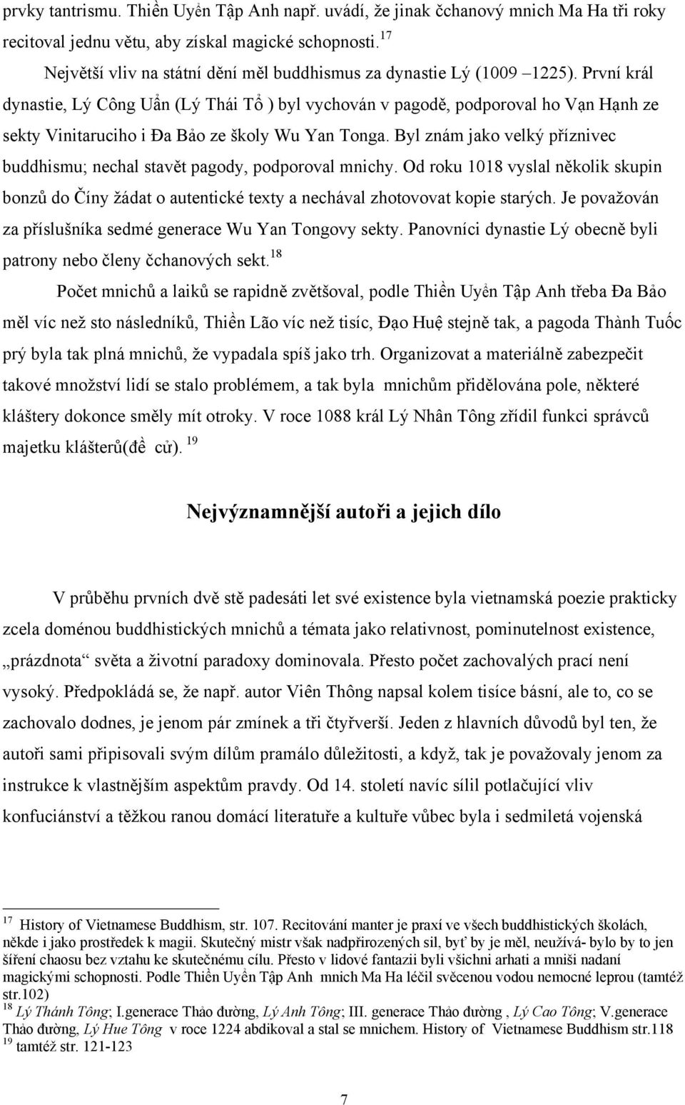 První král dynastie, Lý Công Uẩn (Lý Thái Tổ ) byl vychován v pagodě, podporoval ho Vạn Hạnh ze sekty Vinitaruciho i Đa Bảo ze školy Wu Yan Tonga.