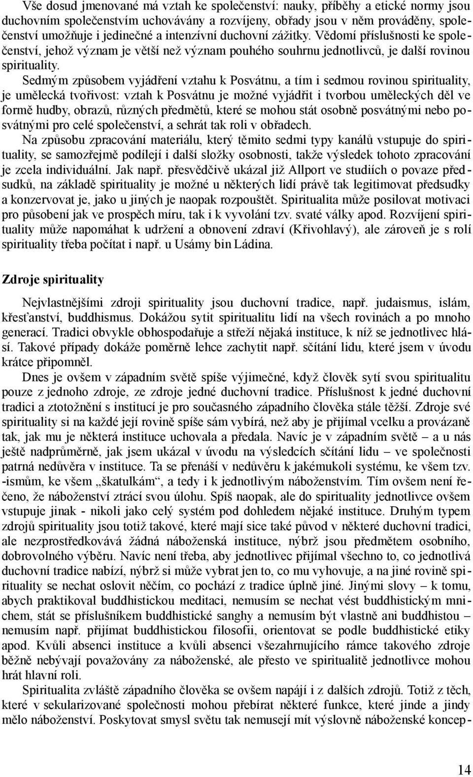 Sedmým způsobem vyjádření vztahu k Posvátnu, a tím i sedmou rovinou spirituality, je umělecká tvořivost: vztah k Posvátnu je možné vyjádřit i tvorbou uměleckých děl ve formě hudby, obrazů, různých