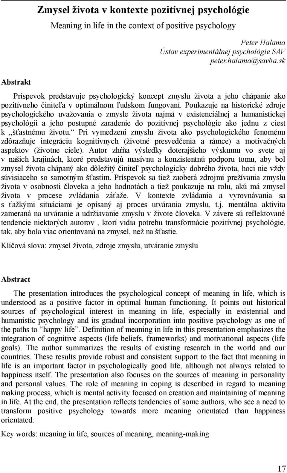 Poukazuje na historické zdroje psychologického uvažovania o zmysle života najmä v existenciálnej a humanistickej psychológii a jeho postupné zaradenie do pozitívnej psychológie ako jednu z ciest k