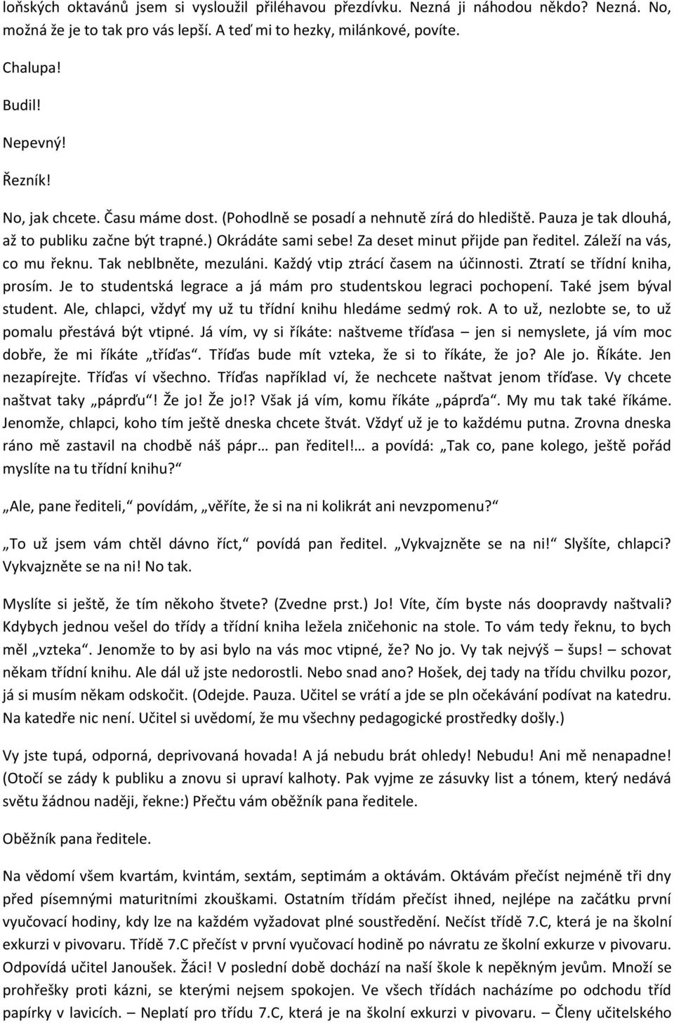 Záleží na vás, co mu řeknu. Tak neblbněte, mezuláni. Každý vtip ztrácí časem na účinnosti. Ztratí se třídní kniha, prosím. Je to studentská legrace a já mám pro studentskou legraci pochopení.