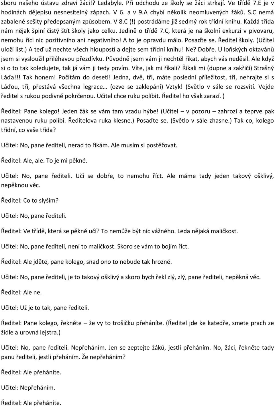 C, která je na školní exkurzi v pivovaru, nemohu říci nic pozitivního ani negativního! A to je opravdu málo. Posaďte se. Ředitel školy. (Učitel uloží list.