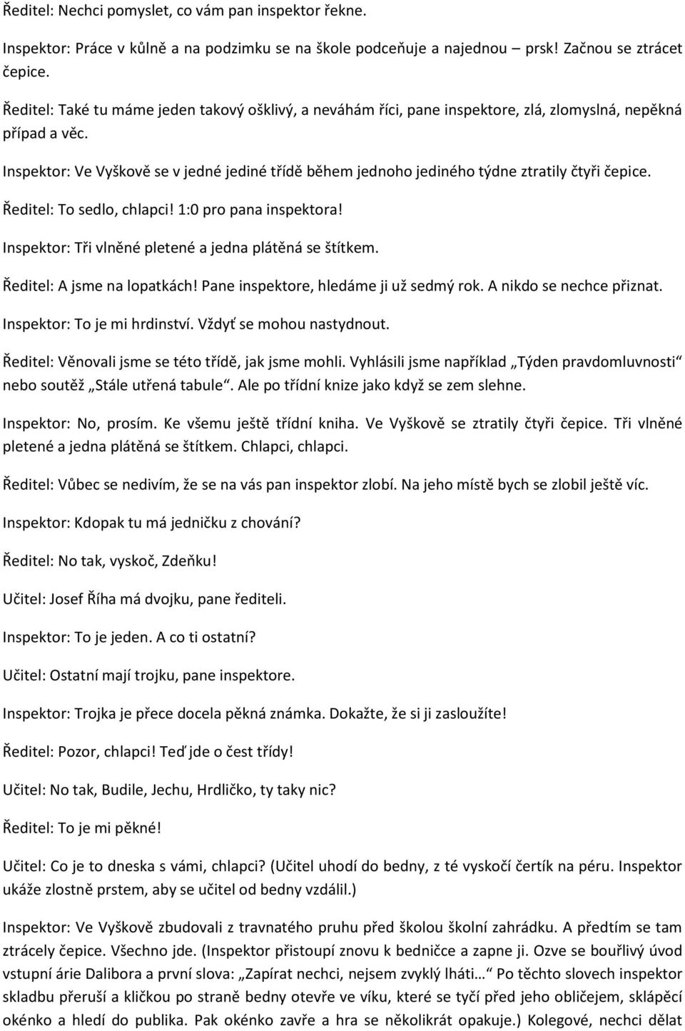 Inspektor: Ve Vyškově se v jedné jediné třídě během jednoho jediného týdne ztratily čtyři čepice. Ředitel: To sedlo, chlapci! 1:0 pro pana inspektora!