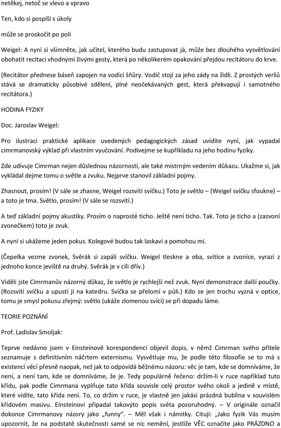 Z prostých veršů stává se dramaticky působivé sdělení, plné neočekávaných gest, která překvapují i samotného recitátora.) HODINA FYZIKY Doc.